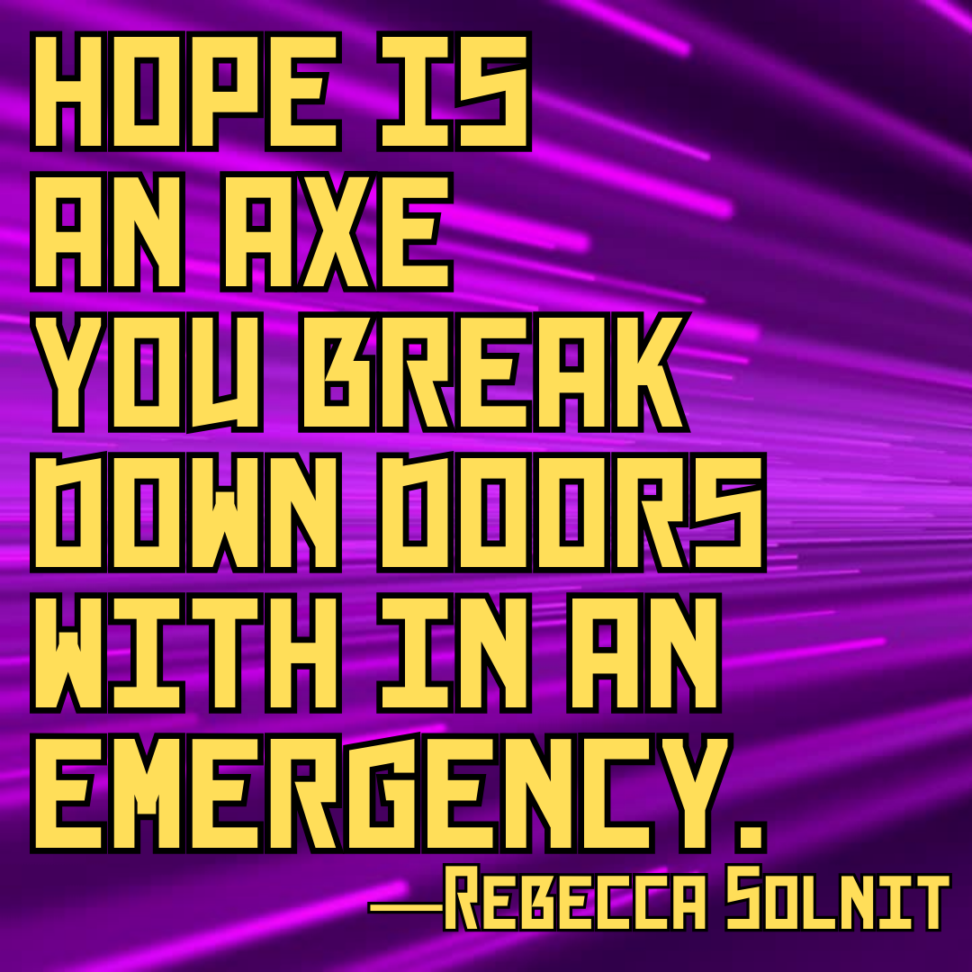 Solnit--hope-is-an-axe-you-break-down-doors-with-in-an-emergency.png